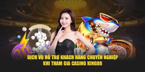 dich vu ho tro khach hang chuyen nghiep khi tham gia casino king88