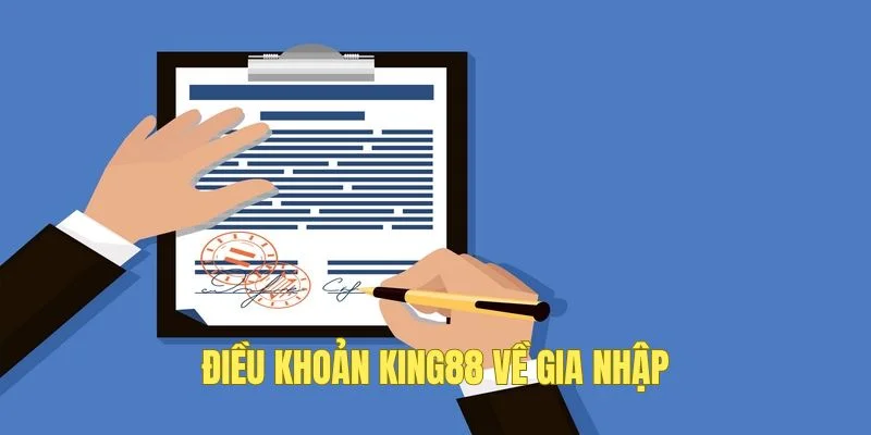 Điều kiện điều khoản KING88 về gia nhập